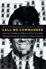 Call Me Commander: A Former Intelligence Officer and the Journalists Who Uncovered His Scheme to Fleece America цена и информация | Исторические книги | pigu.lt