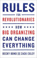 Rules for Revolutionaries: How Big Organizing Can Change Everything kaina ir informacija | Socialinių mokslų knygos | pigu.lt