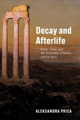Decay and Afterlife: Form, Time, and the Textuality of Ruins, 1100 to 1900 kaina ir informacija | Istorinės knygos | pigu.lt