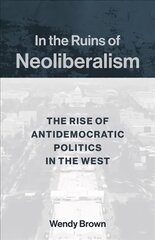 In the Ruins of Neoliberalism: The Rise of Antidemocratic Politics in the West цена и информация | Исторические книги | pigu.lt
