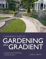 Gardener's Guide to Gardening on a Gradient: Designing and Establishing Sloping Gardens kaina ir informacija | Knygos apie sodininkystę | pigu.lt