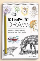 101 Ways to Draw: A Field Guide to Drawing Mediums and Techniques цена и информация | Книги об искусстве | pigu.lt