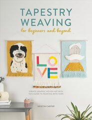 Tapestry Weaving for Beginners and Beyond: Create graphic woven art with this guide to painting with yarn цена и информация | Книги об искусстве | pigu.lt