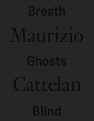 Maurizio Cattelan: Breath Ghosts Blind цена и информация | Книги об искусстве | pigu.lt
