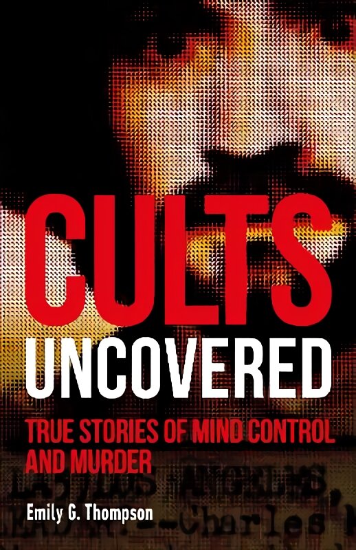 Cults Uncovered: True Stories of Mind Control and Murder цена и информация | Biografijos, autobiografijos, memuarai | pigu.lt