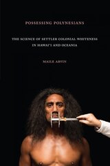 Possessing Polynesians: The Science of Settler Colonial Whiteness in Hawai`i and Oceania kaina ir informacija | Istorinės knygos | pigu.lt