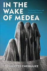 In the Wake of Medea: Neoclassical Theater and the Arts of Destruction цена и информация | Исторические книги | pigu.lt