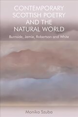 Contemporary Scottish Poetry and the Natural World: Burnside, Jamie, Robertson and White цена и информация | Исторические книги | pigu.lt