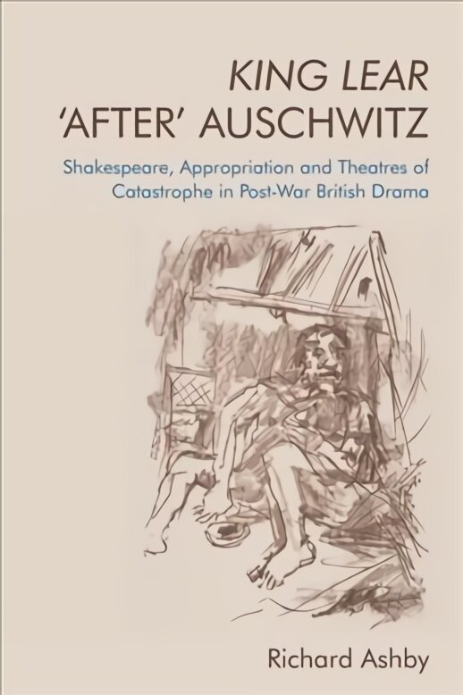 King Lear 'After' Auschwitz: Shakespeare, Appropriation and Theatres of Catastrophe in Post-War British Drama kaina ir informacija | Istorinės knygos | pigu.lt