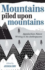 Mountains Piled Upon Mountains: Appalachian Nature Writing in the Anthropocene kaina ir informacija | Kelionių vadovai, aprašymai | pigu.lt