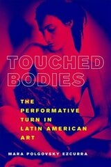 Touched Bodies: The Performance Turn in Latin American Art kaina ir informacija | Knygos apie meną | pigu.lt
