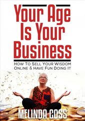 Your Age is Your Business: How to sell your wisdom online and have fun doing it цена и информация | Книги по экономике | pigu.lt