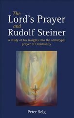 Lord's Prayer and Rudolf Steiner: A study of his insights into the archetypal prayer of Christianity цена и информация | Духовная литература | pigu.lt