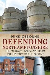 Defending Northamptonshire: The Military Landscape from Pre-history to the Present kaina ir informacija | Socialinių mokslų knygos | pigu.lt