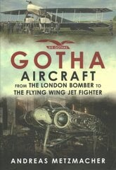 Gotha Aircraft: From the London Bomber to the Flying Wing Jet Fighter kaina ir informacija | Socialinių mokslų knygos | pigu.lt