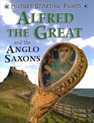 History Starting Points: Alfred the Great and the Anglo Saxons Illustrated edition kaina ir informacija | Knygos paaugliams ir jaunimui | pigu.lt