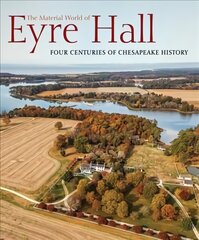 Material World of Eyre Hall: Revealing Four Centuries of Chesapeake History цена и информация | Исторические книги | pigu.lt