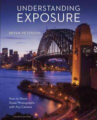 Understanding Exposure, Fourth Edition - How to Sh oot Great Photographs with Any Camera: How to Shoot Great Photographs with Any Camera Revised edition цена и информация | Книги по фотографии | pigu.lt