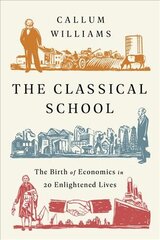 Classical School: The Birth of Economics in 20 Enlightened Lives kaina ir informacija | Ekonomikos knygos | pigu.lt