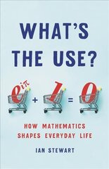 What's the Use?: How Mathematics Shapes Everyday Life цена и информация | Книги по экономике | pigu.lt