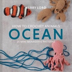 How to Crochet Animals: Ocean: 25 Mini Menagerie Patterns цена и информация | Книги о питании и здоровом образе жизни | pigu.lt