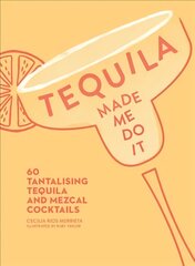Tequila Made Me Do It: 60 Tantalising Tequila and Mezcal Cocktails edition цена и информация | Книги рецептов | pigu.lt