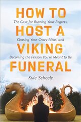 How to Host a Viking Funeral: The Case for Burning Your Regrets, Chasing Your Crazy Ideas, and Becoming the Person You're Meant to Be цена и информация | Самоучители | pigu.lt