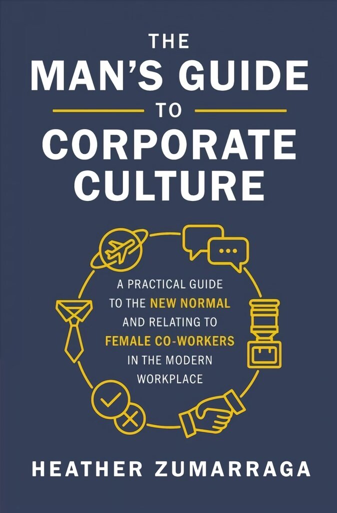 Man's Guide to Corporate Culture: A Practical Guide to the New Normal and Relating to Female Coworkers in the Modern Workplace цена и информация | Ekonomikos knygos | pigu.lt