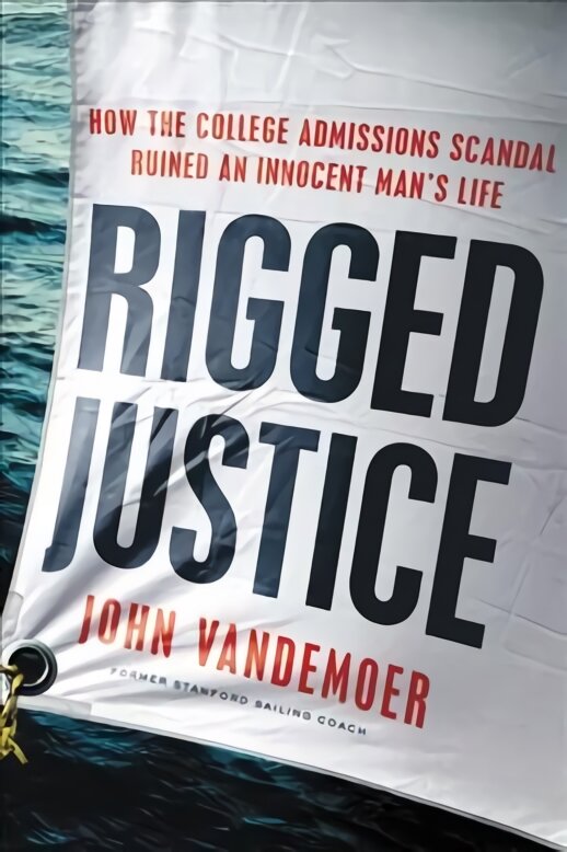 Rigged Justice: How the College Admissions Scandal Ruined an Innocent Man's Life kaina ir informacija | Biografijos, autobiografijos, memuarai | pigu.lt