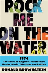 Rock Me on the Water: 1974-The Year Los Angeles Transformed Movies, Music, Television, and Politics цена и информация | Исторические книги | pigu.lt