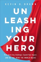 Unleashing Your Hero: Rise Above Any Challenge, Expand Your Impact, and Be the Hero the World Needs kaina ir informacija | Ekonomikos knygos | pigu.lt