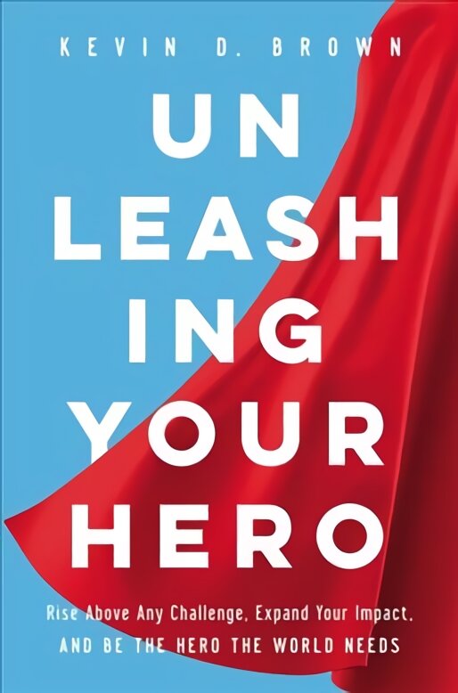 Unleashing Your Hero: Rise Above Any Challenge, Expand Your Impact, and Be the Hero the World Needs kaina ir informacija | Ekonomikos knygos | pigu.lt