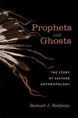 Prophets and Ghosts: The Story of Salvage Anthropology kaina ir informacija | Socialinių mokslų knygos | pigu.lt