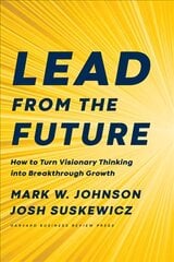 Lead from the Future: How to Turn Visionary Thinking Into Breakthrough Growth kaina ir informacija | Ekonomikos knygos | pigu.lt
