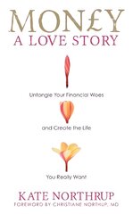 Money, A Love Story: Untangle Your Financial Woes and Create the Life You Really Want цена и информация | Самоучители | pigu.lt