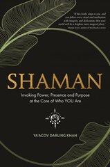 Shaman: Invoking Power, Presence and Purpose at the Core of Who You Are цена и информация | Самоучители | pigu.lt