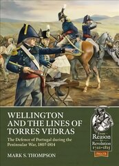 Wellington and the Lines of Torres Vedras: The Defence of Lisbon During the Peninsular War, 1807-1814 цена и информация | Книги по социальным наукам | pigu.lt