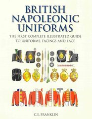 British Napoleonic Uniforms: The First Complete Illustrated Guide to Uniforms, Facings and Lace New edition цена и информация | Книги по социальным наукам | pigu.lt