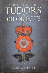 History of the Tudors in 100 Objects 2nd edition цена и информация | Исторические книги | pigu.lt