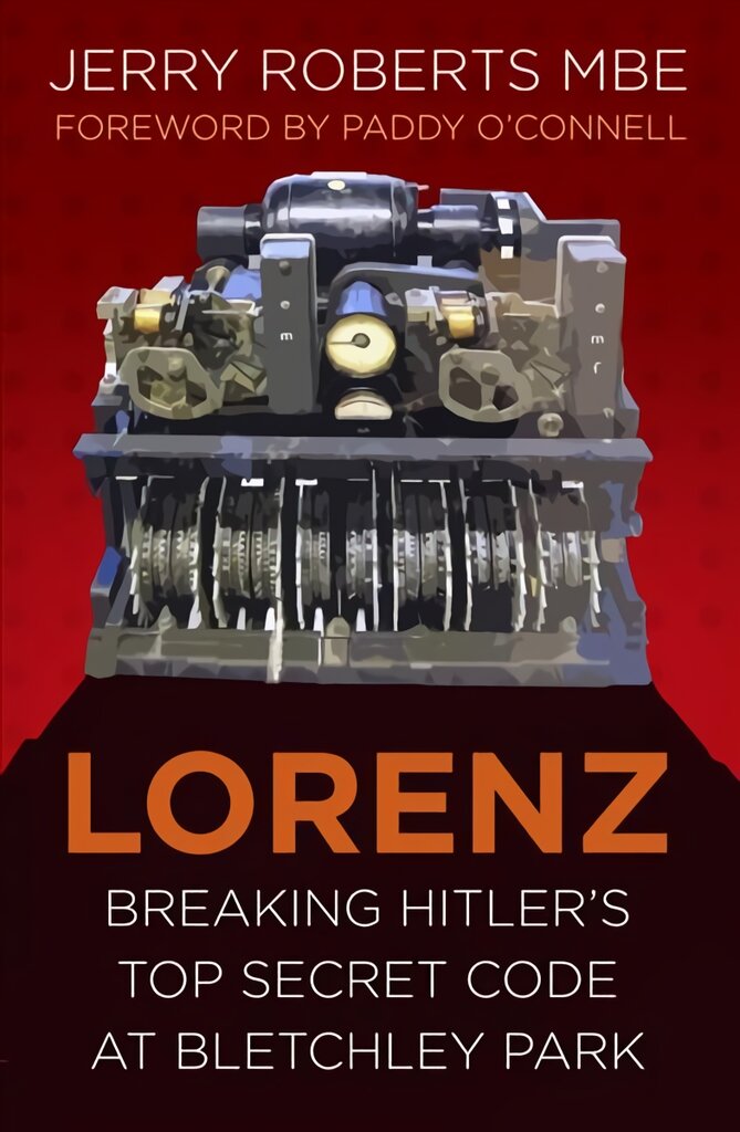 Lorenz: Breaking Hitler's Top Secret Code at Bletchley Park New edition kaina ir informacija | Istorinės knygos | pigu.lt