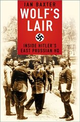Wolf's Lair: Inside Hitler's East Prussian HQ 2nd New edition kaina ir informacija | Istorinės knygos | pigu.lt