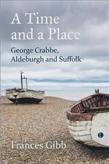 Time and a Place: George Crabbe, Aldeburgh and Suffolk kaina ir informacija | Biografijos, autobiografijos, memuarai | pigu.lt