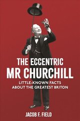 Eccentric Mr Churchill: Little-Known Facts About the Greatest Briton kaina ir informacija | Socialinių mokslų knygos | pigu.lt