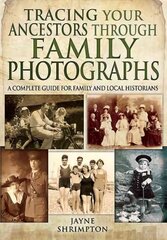 Tracing Your Ancestors Through Family Photographs: A Complete Guide for Family and Local Historians: A Complete Guide for Family and Local Historians цена и информация | Путеводители, путешествия | pigu.lt