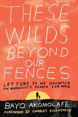 These Wilds Beyond Our Fences: Letters to My Daughter on Humanity's Search for Home kaina ir informacija | Saviugdos knygos | pigu.lt