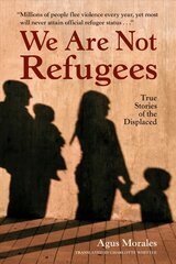 We Are Not Refugees: True Stories of the Displaced kaina ir informacija | Knygos paaugliams ir jaunimui | pigu.lt