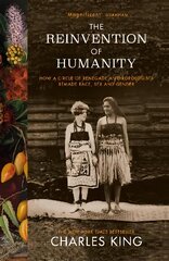 Reinvention of Humanity: How a Circle of Renegade Anthropologists Remade Race, Sex and Gender цена и информация | Исторические книги | pigu.lt