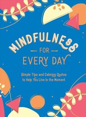 Mindfulness for Every Day: Simple Tips and Calming Quotes to Help You Live in the Moment цена и информация | Самоучители | pigu.lt