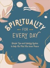 Spirituality for Every Day: Simple Tips and Calming Quotes to Help You Find Your Inner Peace цена и информация | Самоучители | pigu.lt