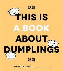 This is Book About Dumplings: Everything You Need to Craft Delicious Pot Stickers, Bao, Wontons and More цена и информация | Книги рецептов | pigu.lt